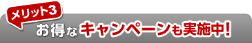 メリット3 お得なキャンペーンも実施中！
