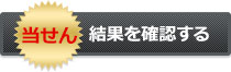 当せん結果を確認する